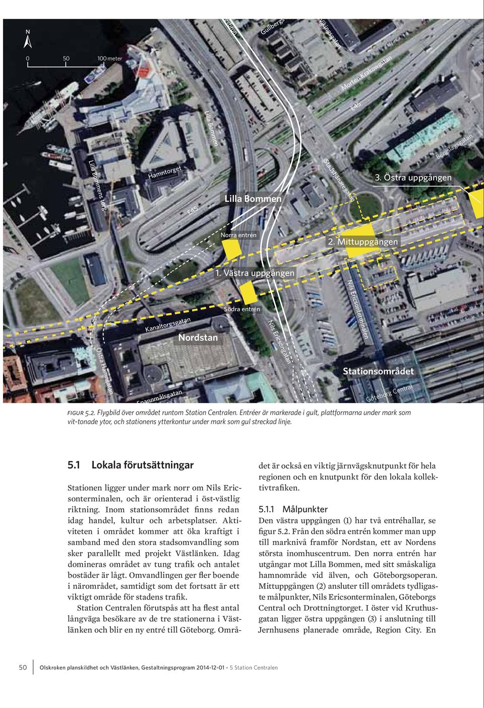 Flygbild över området runtom Station Centralen. Entréer är markerade i gult, plattformarna under mark som vit-tonade ytor, och stationens ytterkontur under mark som gul streckad linje. 5.