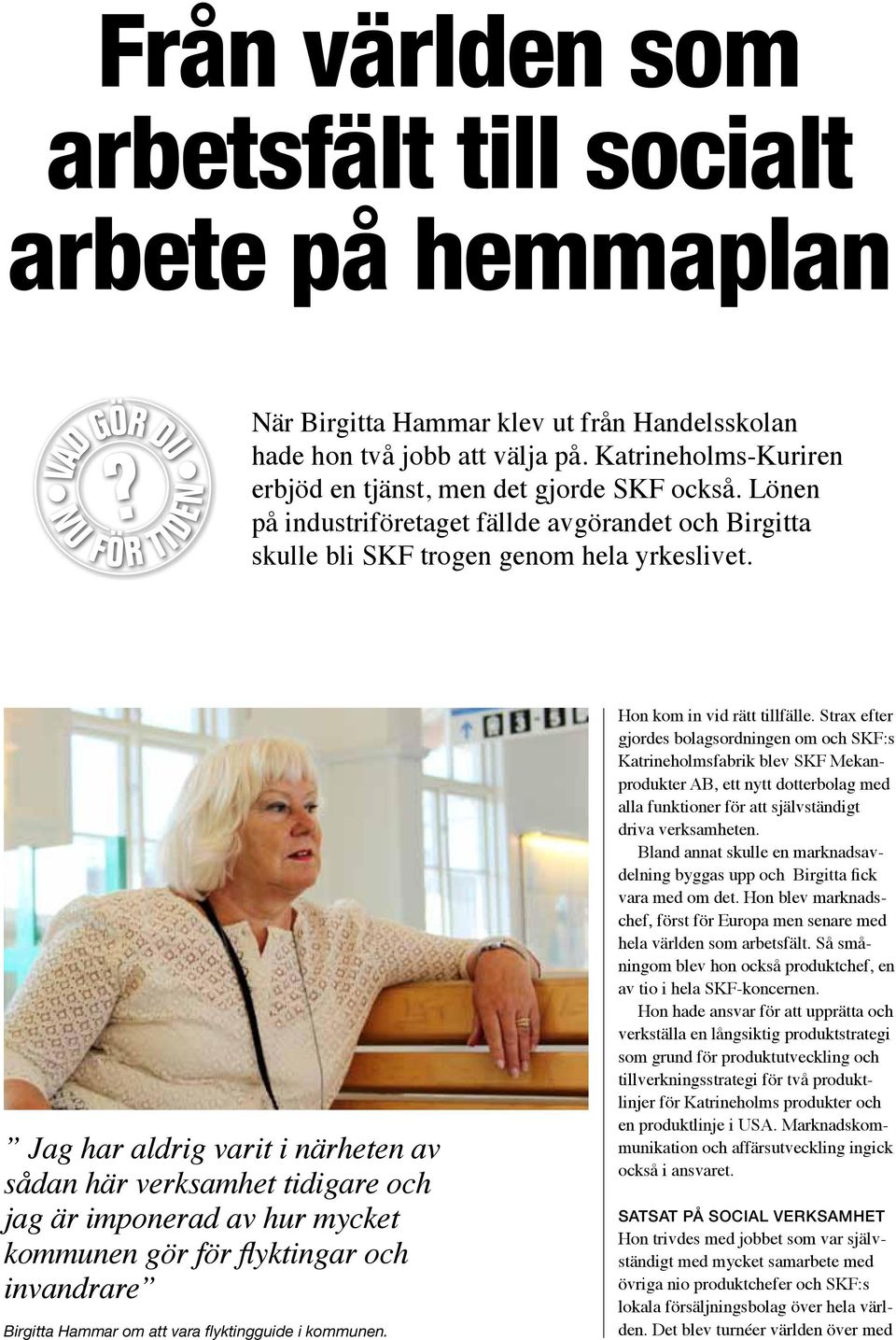 Jag har aldrig varit i närheten av sådan här verksamhet tidigare och jag är imponerad av hur mycket kommunen gör för flyktingar och invandrare Birgitta Hammar om att vara flyktingguide i kommunen.