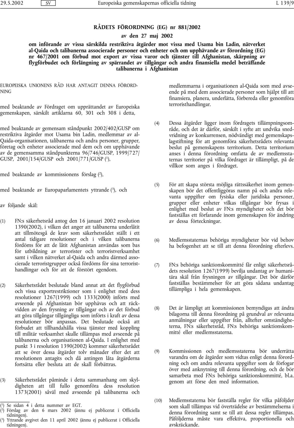 skärpning av flygförbudet och förlängning av spärrandet av tillgångar och andra finansiella medel beträffande talibanerna i Afghanistan EUROPEISKA UNIONENS RÅD HAR ANTAGIT DENNA FÖRORD- NING med