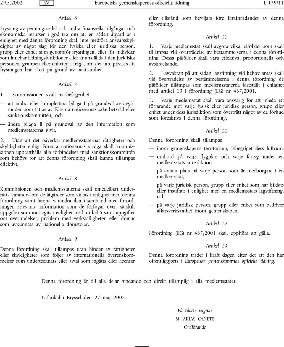 ledningsfunktioner eller är anställda i den juridiska personen, gruppen eller enheten i fråga, om det inte påvisas att frysningen har skett på grund av oaktsamhet. Artikel 7 1.