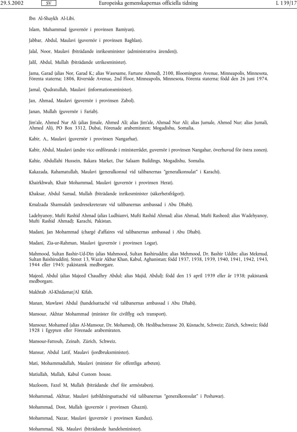 ; alias Wasrsame, Fartune Ahmed), 2100, Bloomington Avenue, Minneapolis, Minnesota, Förenta staterna; 1806, Riverside Avenue, 2nd Floor, Minneapolis, Minnesota, Förenta staterna; född den 26 juni