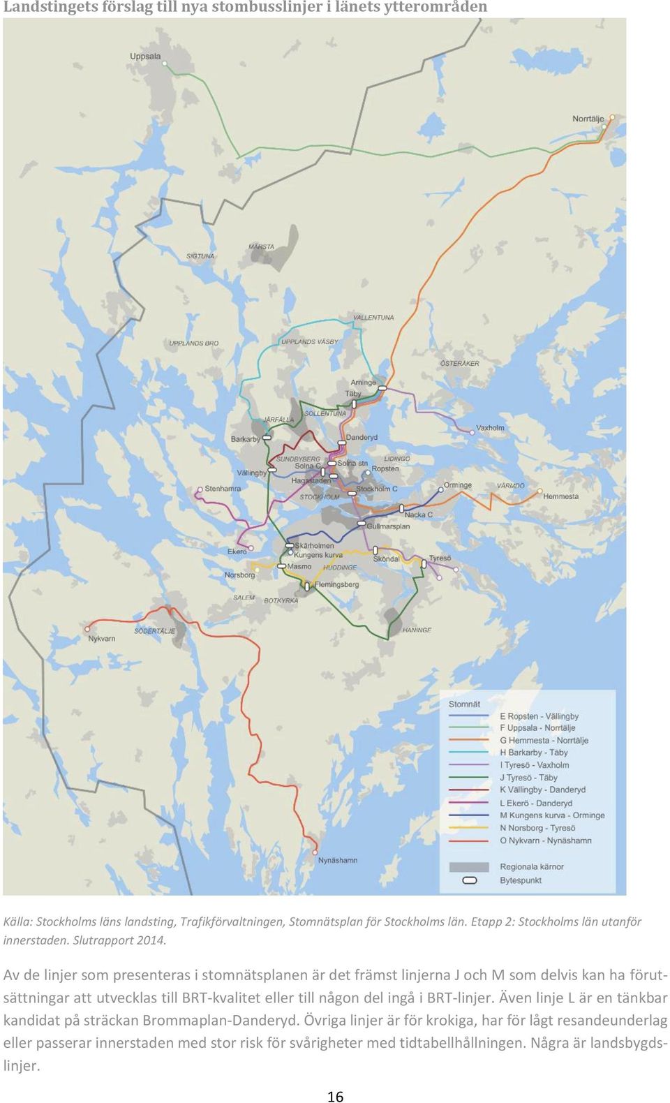 Av de linjer som presenteras i stomnätsplanen är det främst linjerna J och M som delvis kan ha förutsättningar att utvecklas till BRT-kvalitet eller till någon