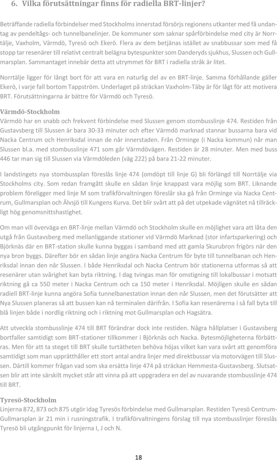 Flera av dem betjänas istället av snabbussar som med få stopp tar resenärer till relativt centralt belägna bytespunkter som Danderyds sjukhus, Slussen och Gullmarsplan.