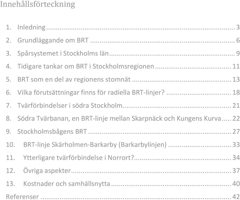 ... 18 7. Tvärförbindelser i södra Stockholm... 21 8. Södra Tvärbanan, en BRT-linje mellan Skarpnäck och Kungens Kurva... 22 9. Stockholmsbågens BRT.