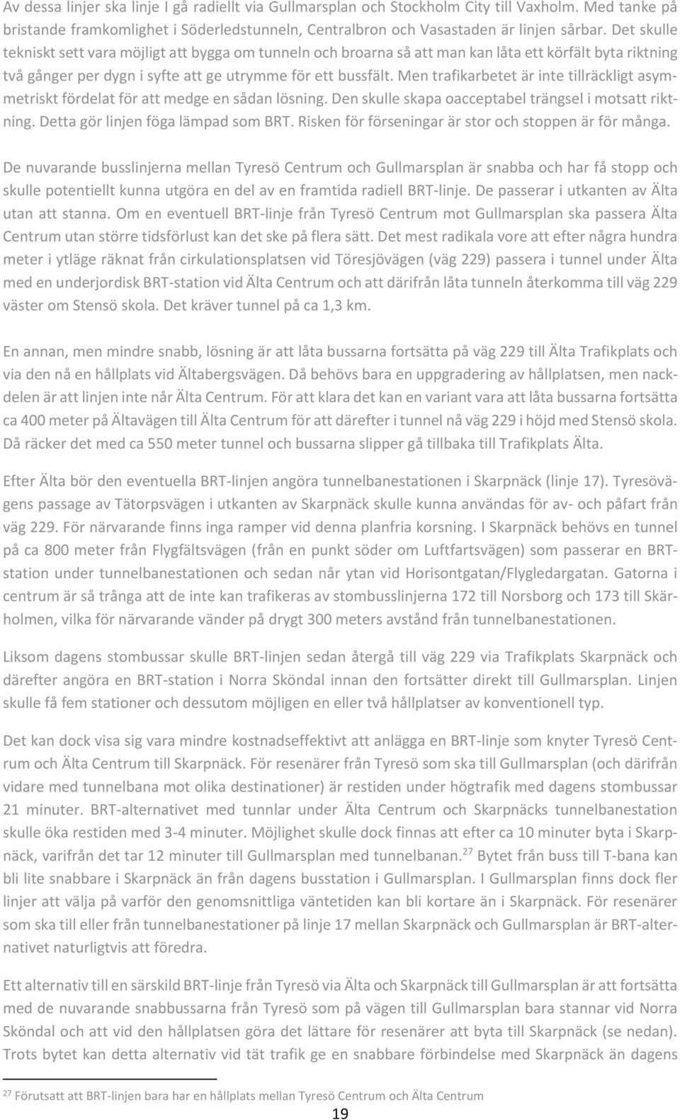 Men trafikarbetet är inte tillräckligt asymmetriskt fördelat för att medge en sådan lösning. Den skulle skapa oacceptabel trängsel i motsatt riktning. Detta gör linjen föga lämpad som BRT.