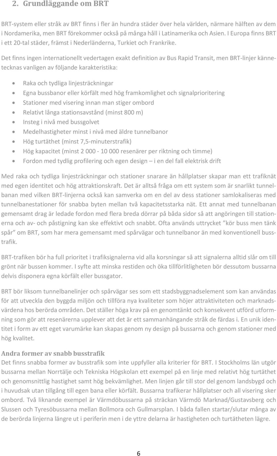 Det finns ingen internationellt vedertagen exakt definition av Bus Rapid Transit, men BRT-linjer kännetecknas vanligen av följande karakteristika: Raka och tydliga linjesträckningar Egna bussbanor