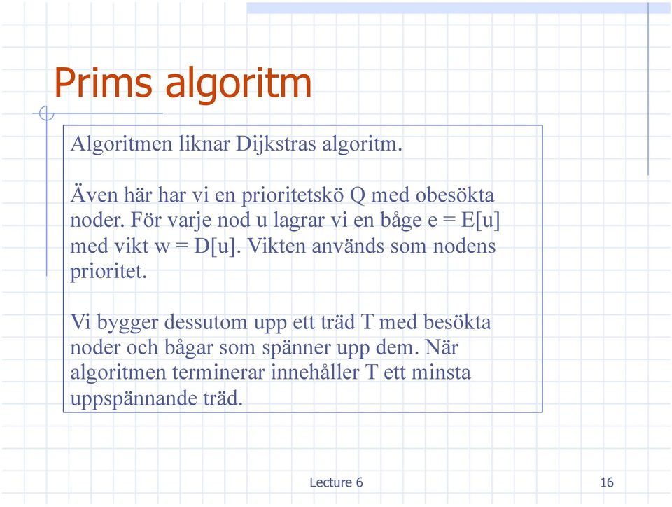 För varje nod u lagrar vi en båge e = E[u] med vikt w = D[u].