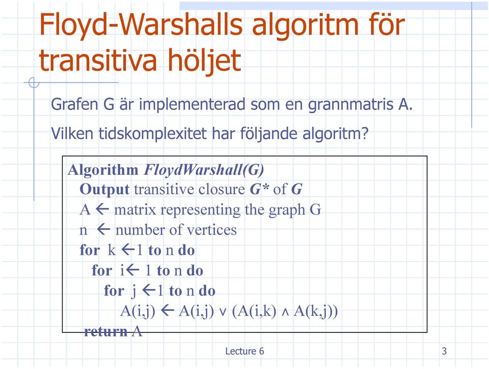 Algorithm FloydWarshall(G) Output transitive closure G* of G A matrix representing the