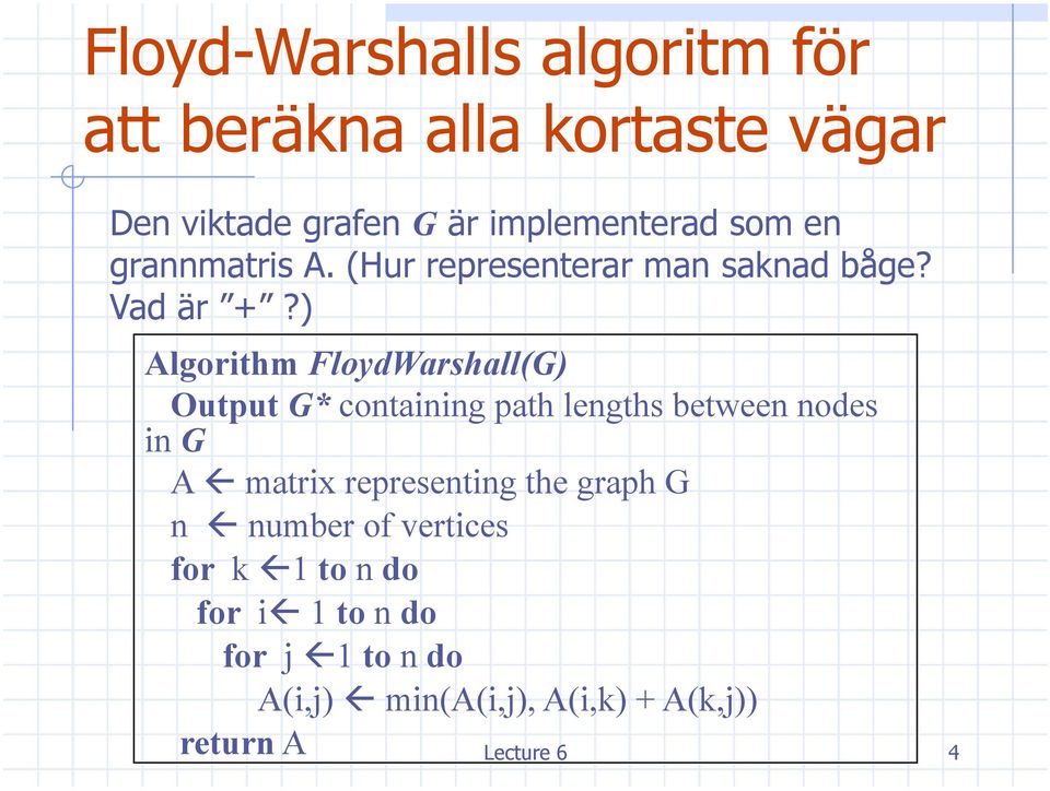 ) Algorithm FloydWarshall(G) Output G* containing path lengths between nodes in G A matrix