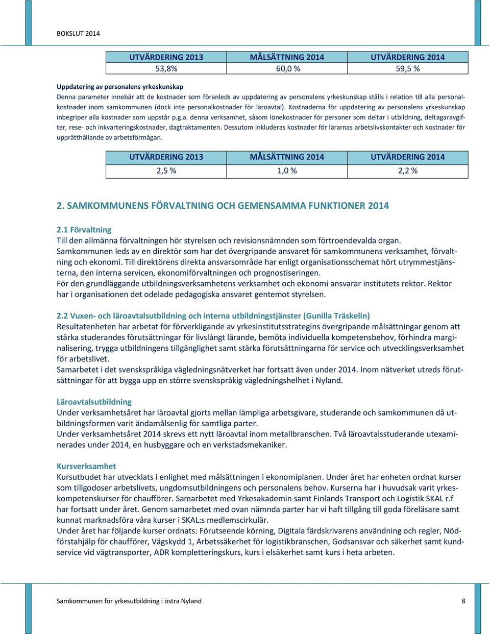 Kostnaderna för uppdatering av personalens yrkeskunskap inbegriper alla kostnader som uppstår p.g.a. denna verksamhet, såsom lönekostnader för personer som deltar i utbildning, deltagaravgifter, rese- och inkvarteringskostnader, dagtraktamenten.