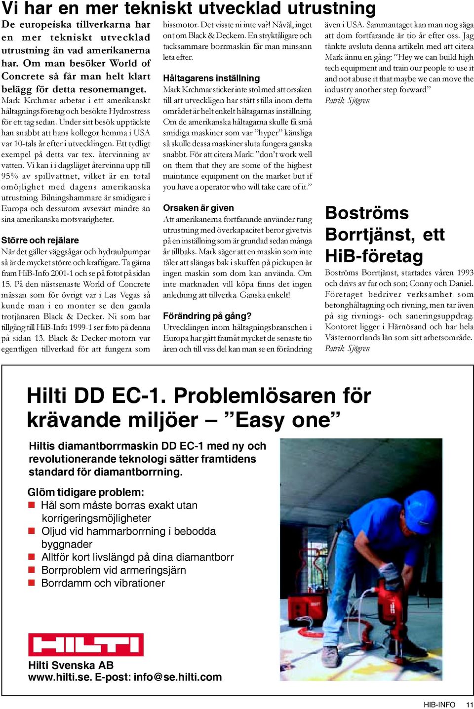 Under sitt besök upptäckte han snabbt att hans kollegor hemma i USA var 10-tals år efter i utvecklingen. Ett tydligt exempel på detta var tex. återvinning av vatten.