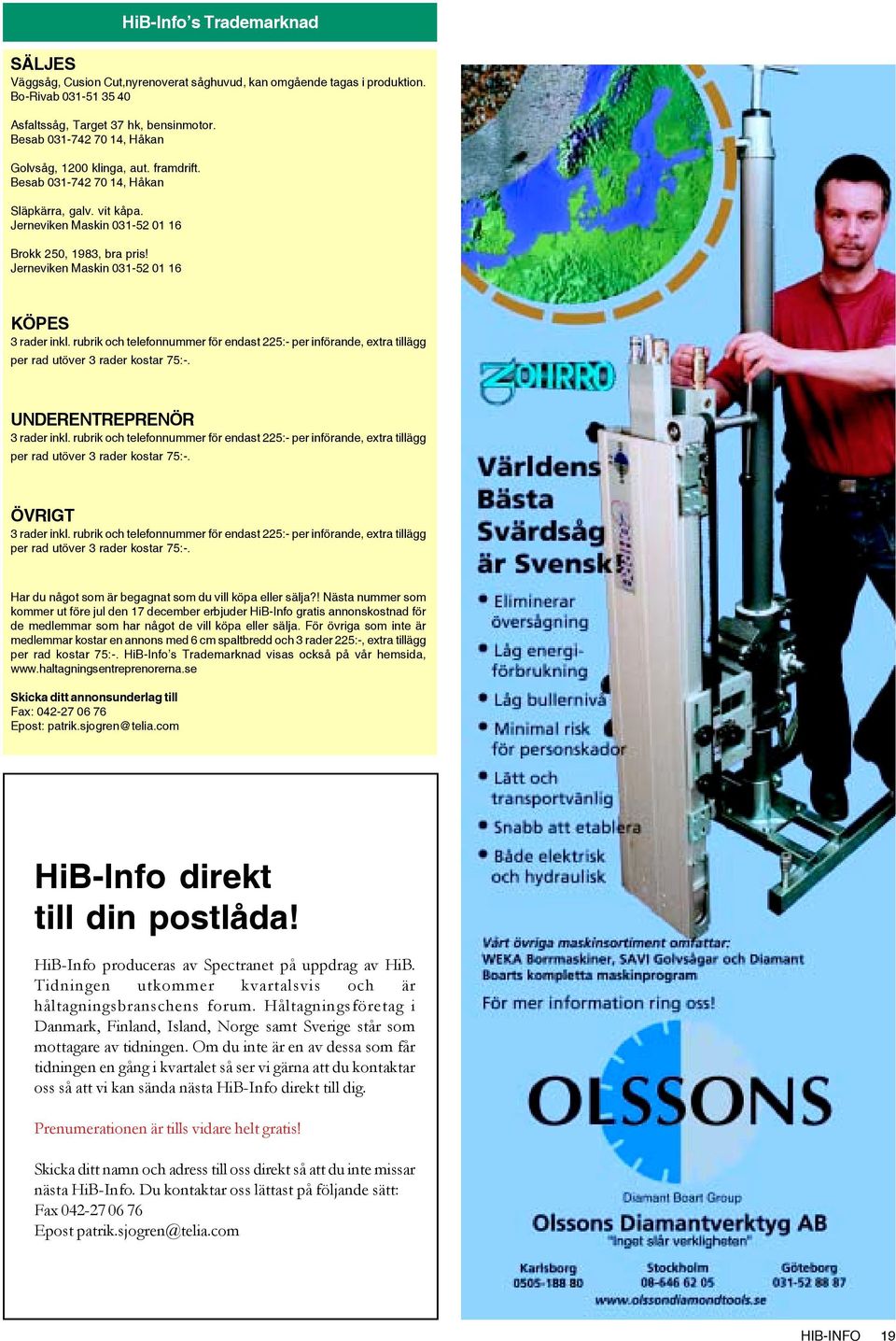 Jerneviken Maskin 031-52 01 16 KÖPES 3 rader inkl. rubrik och telefonnummer för endast 225:- per införande, extra tillägg per rad utöver 3 rader kostar 75:-. UNDERENTREPRENÖR 3 rader inkl.