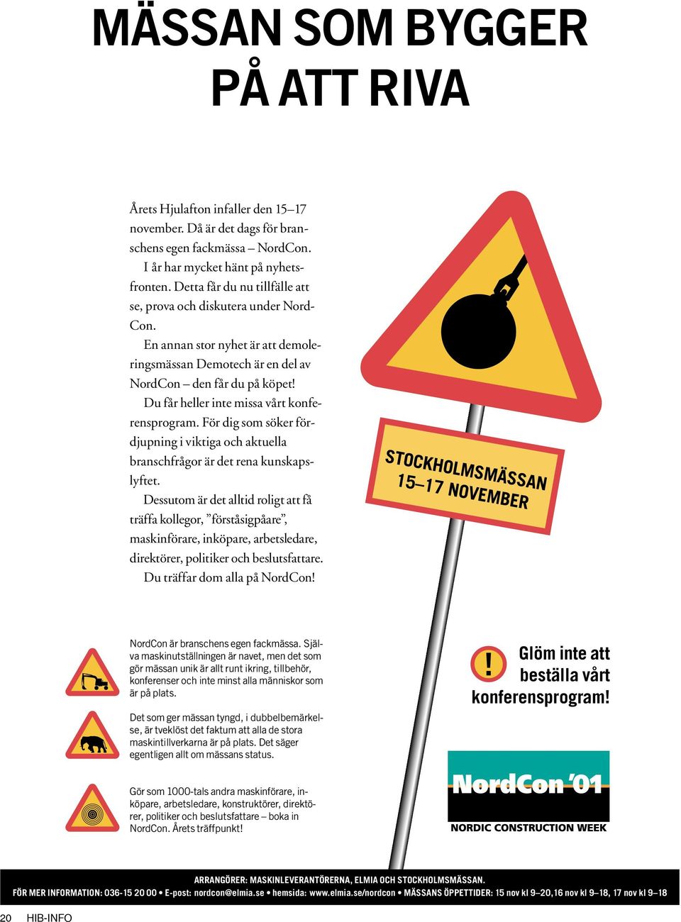 Du får heller inte missa vårt konferensprogram. För dig som söker fördjupning i viktiga och aktuella branschfrågor är det rena kunskapslyftet.
