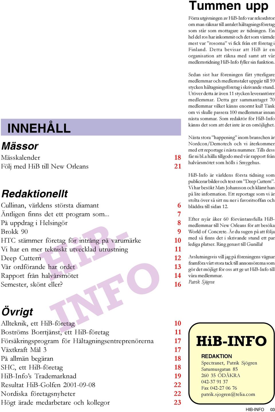 Detta bevisar att HiB är en organisation att räkna med samt att vår medlemstidning HiB-Info fyller sin funktion.