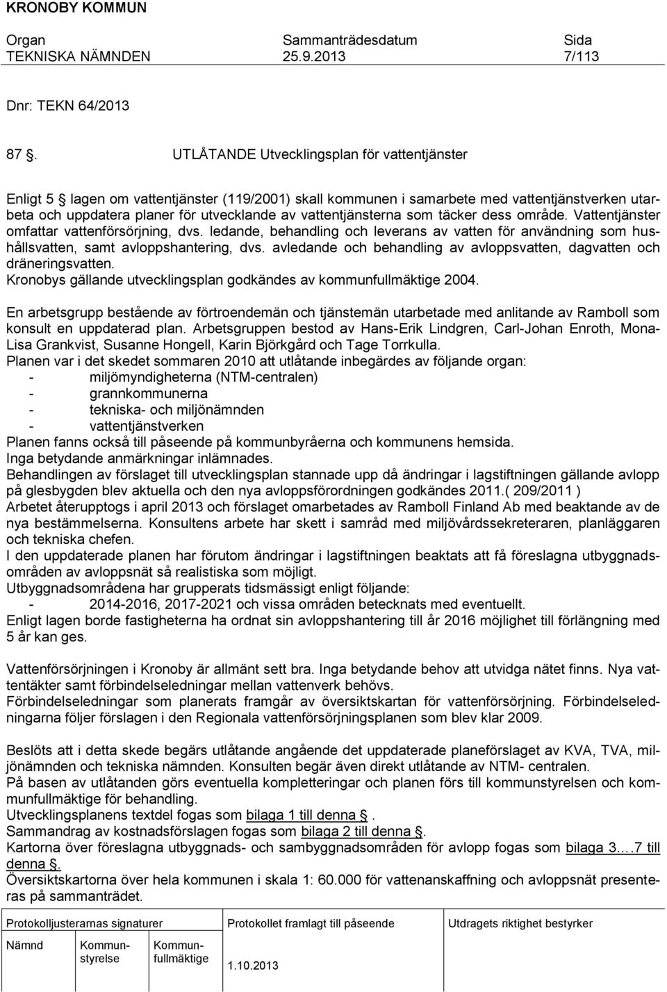 vattentjänsterna som täcker dess område. Vattentjänster omfattar vattenförsörjning, dvs. ledande, behandling och leverans av vatten för användning som hushållsvatten, samt avloppshantering, dvs.