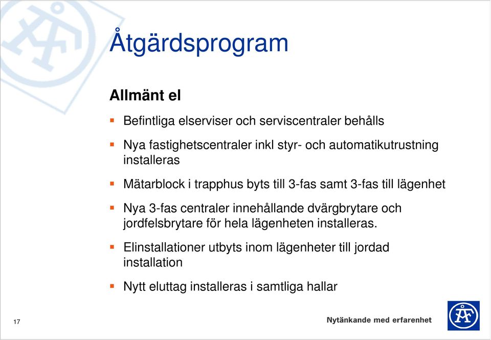 Nya 3-fas centraler innehållande dvärgbrytare och jordfelsbrytare för hela lägenheten installeras.