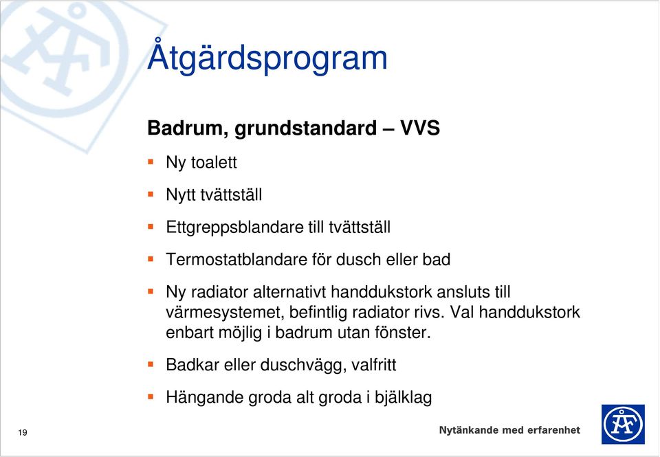 handdukstork ansluts till värmesystemet, befintlig radiator rivs.