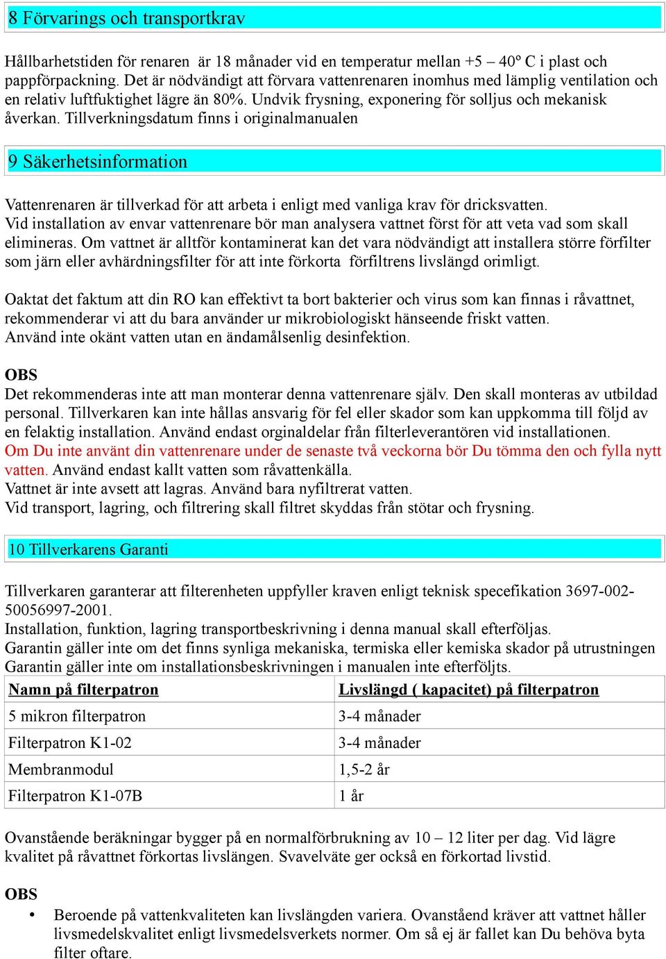 Tillverkningsdatum finns i originalmanualen 9 Säkerhetsinformation Vattenrenaren är tillverkad för att arbeta i enligt med vanliga krav för dricksvatten.