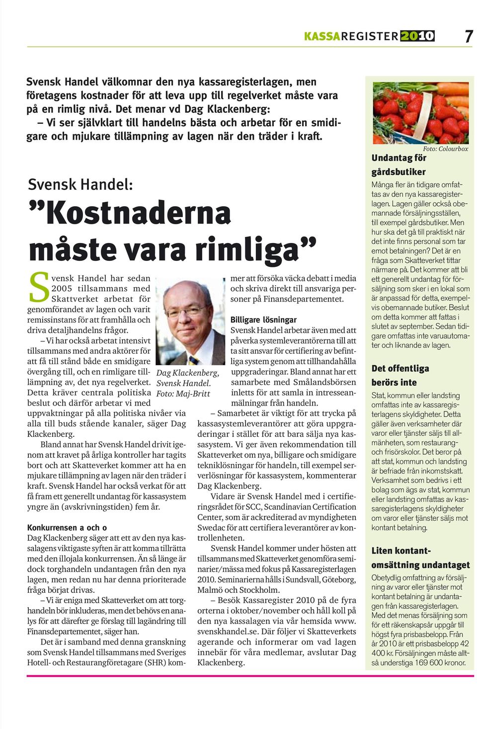 Svensk Handel: Kostnaderna måste vara rimliga Svensk Handel har sedan 2005 tillsammans med Skattverket arbetat för genomförandet av lagen och varit remissinstans för att framhålla och driva