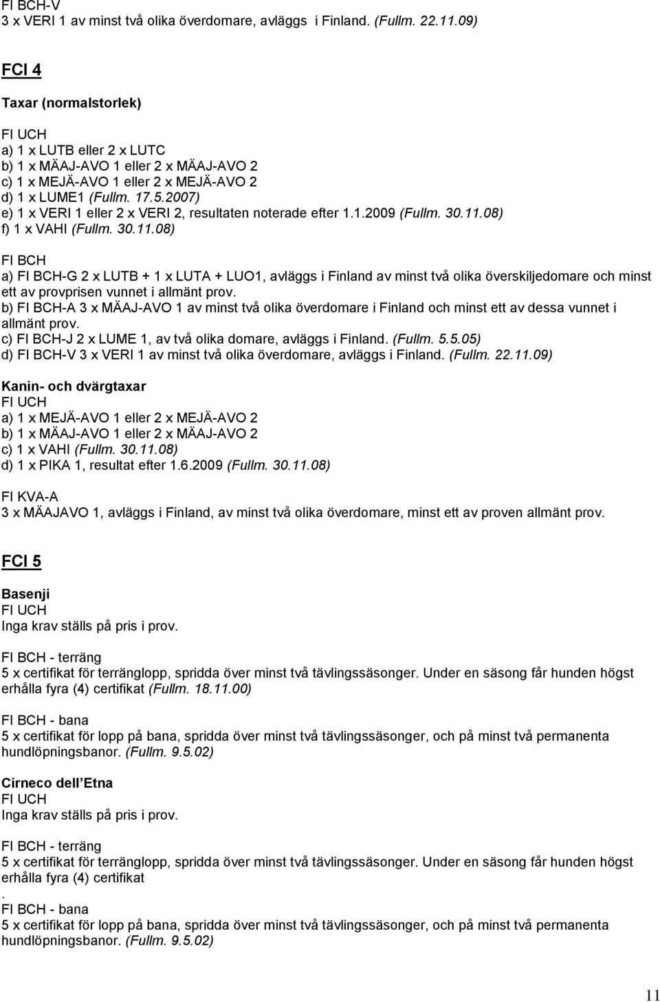 2007) e) 1 x VERI 1 eller 2 x VERI 2, resultaten noterade efter 1.1.2009 (Fullm. 30.11.