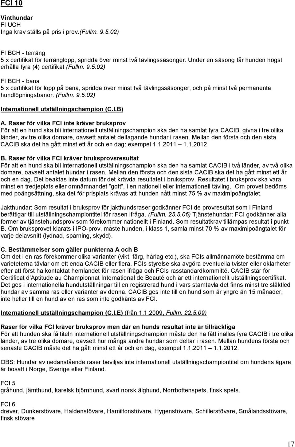 Raser för vilka FCI inte kräver bruksprov För att en hund ska bli internationell utställningschampion ska den ha samlat fyra CACIB, givna i tre olika länder, av tre olika domare, oavsett antalet