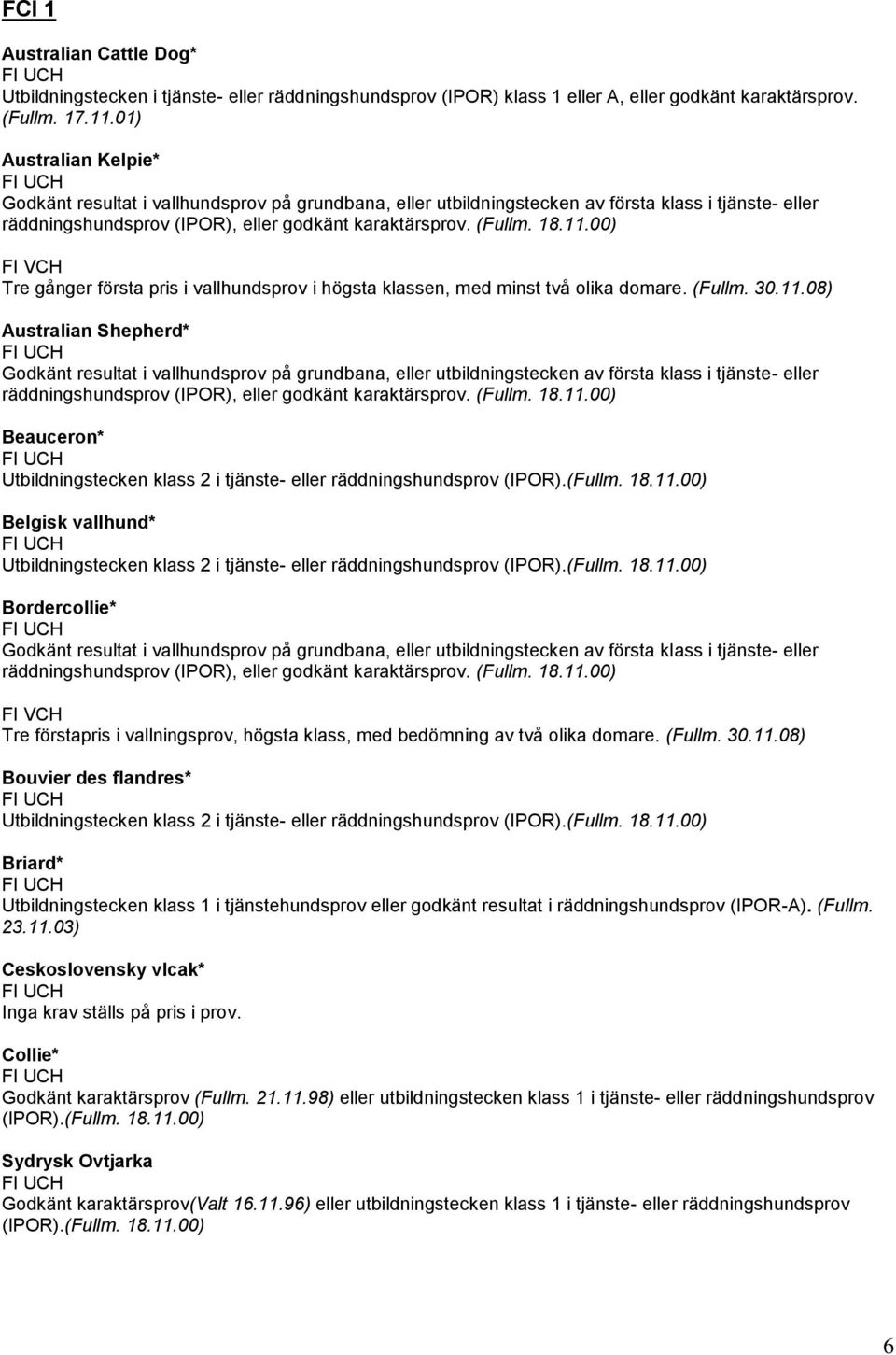 00) FI VCH Tre gånger första pris i vallhundsprov i högsta klassen, med minst två olika domare. (Fullm. 30.11.