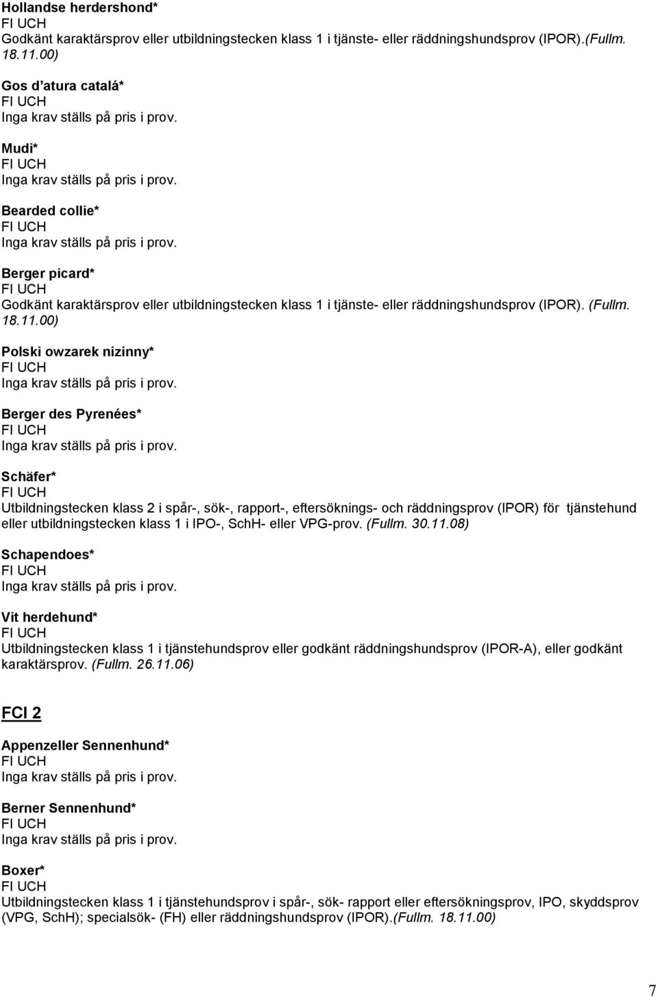 00) Polski owzarek nizinny* Berger des Pyrenées* Schäfer* Utbildningstecken klass 2 i spår-, sök-, rapport-, eftersöknings- och räddningsprov (IPOR) för tjänstehund eller utbildningstecken klass 1 i