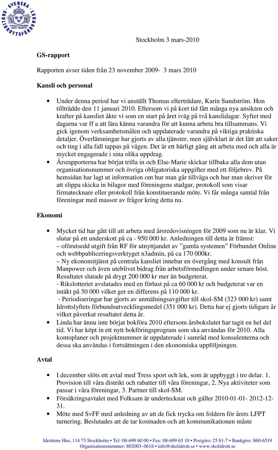 Syftet med dagarna var ff a att lära känna varandra för att kunna arbeta bra tillsammans. Vi gick igenom verksamhetsmålen och uppdaterade varandra på viktiga praktiska detaljer.