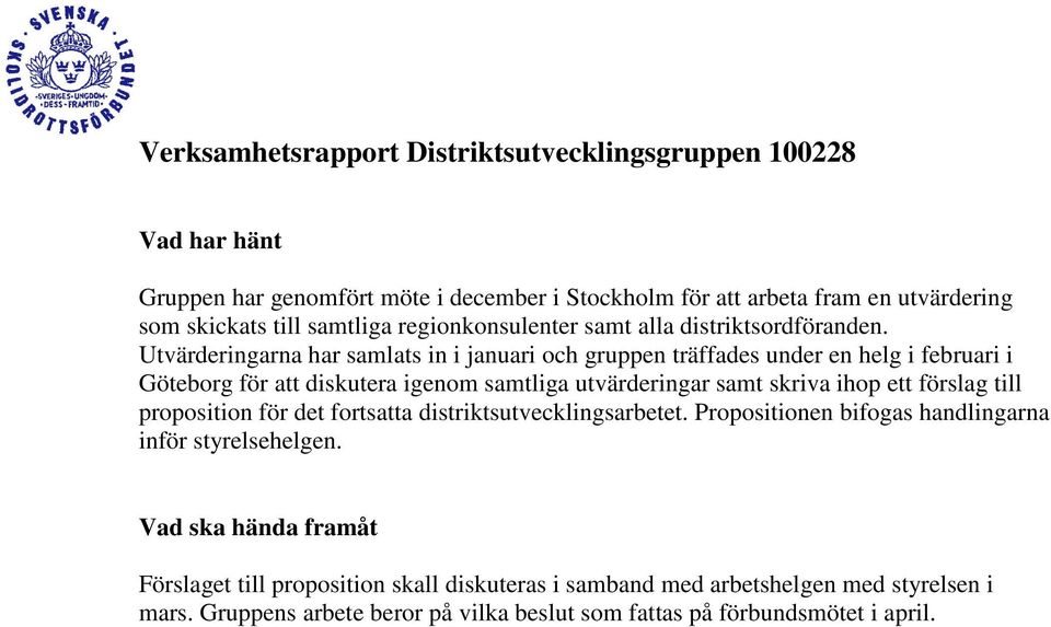 Utvärderingarna har samlats in i januari och gruppen träffades under en helg i februari i Göteborg för att diskutera igenom samtliga utvärderingar samt skriva ihop ett förslag