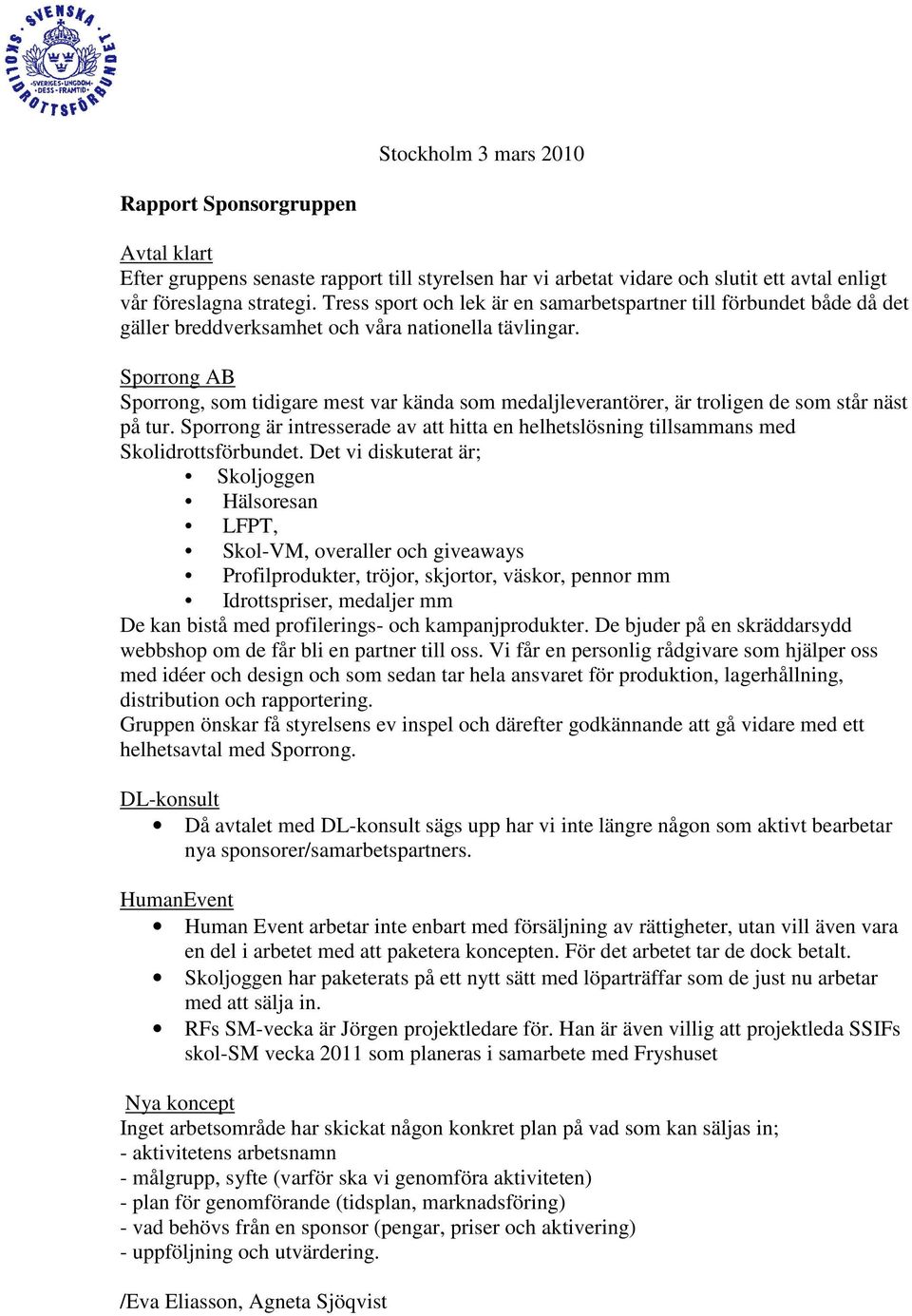 Sporrong AB Sporrong, som tidigare mest var kända som medaljleverantörer, är troligen de som står näst på tur.