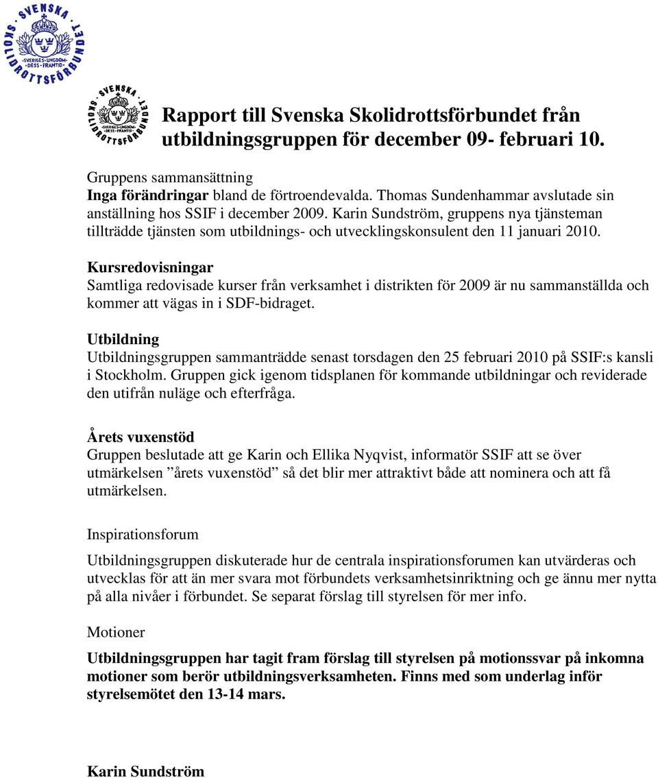 Kursredovisningar Samtliga redovisade kurser från verksamhet i distrikten för 2009 är nu sammanställda och kommer att vägas in i SDF-bidraget.