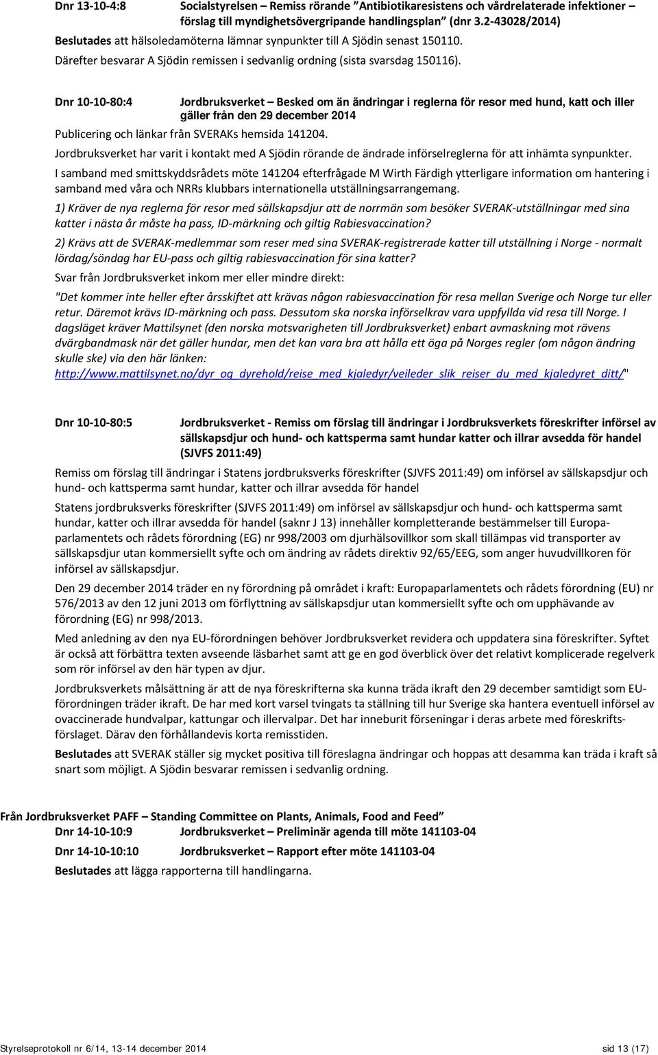 Dnr 10-10-80:4 Jordbruksverket Besked om än ändringar i reglerna för resor med hund, katt och iller gäller från den 29 december 2014 Publicering och länkar från SVERAKs hemsida 141204.