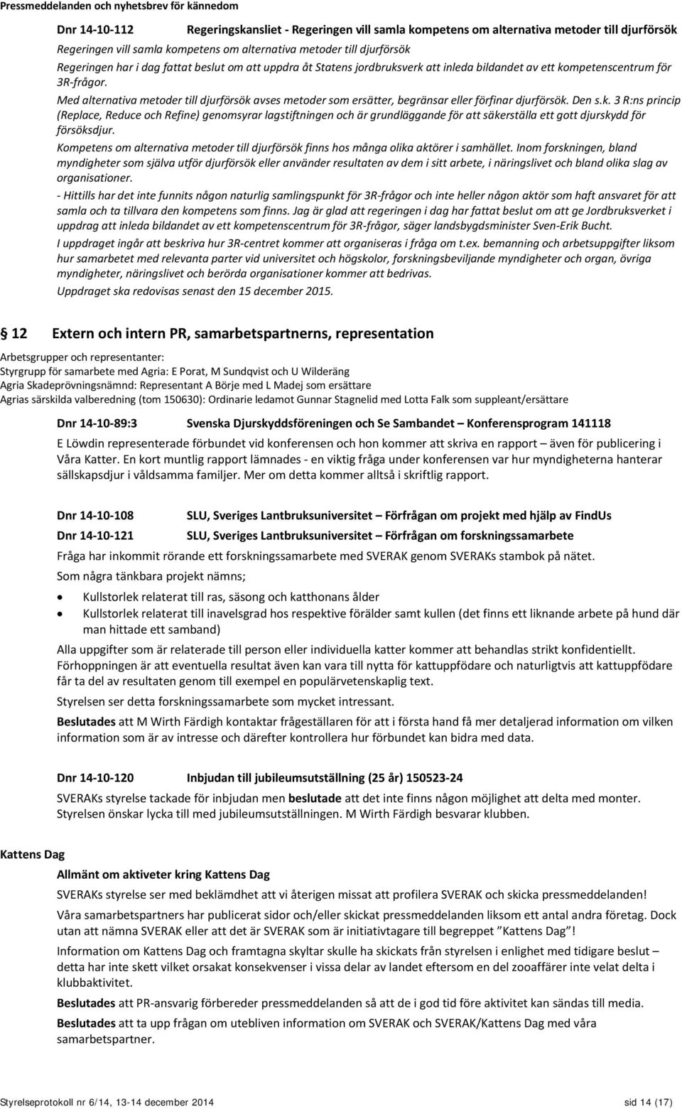 Med alternativa metoder till djurförsök avses metoder som ersätter, begränsar eller förfinar djurförsök. Den s.k. 3 R:ns princip (Replace, Reduce och Refine) genomsyrar lagstiftningen och är grundläggande för att säkerställa ett gott djurskydd för försöksdjur.