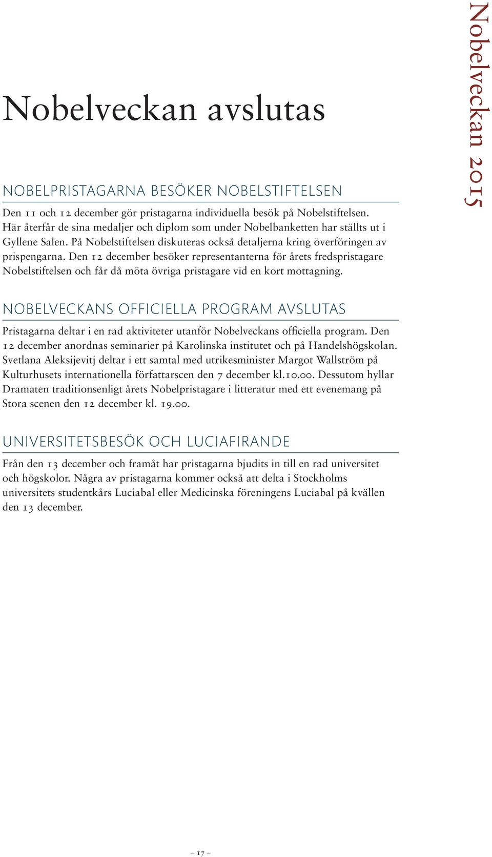 Den 12 december besöker representanterna för årets fredspristagare Nobelstiftelsen och får då möta övriga pristagare vid en kort mottagning.