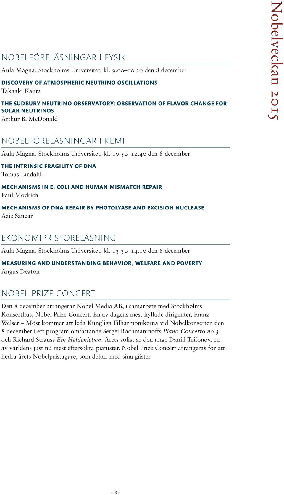 McDonald NOBELFÖRELÄSNINGAR I KEMI Aula Magna, Stockholms Universitet, kl. 10.50 12.40 den 8 december THE INTRINSIC FRAGILITY OF DNA Tomas Lindahl MECHANISMS IN E.