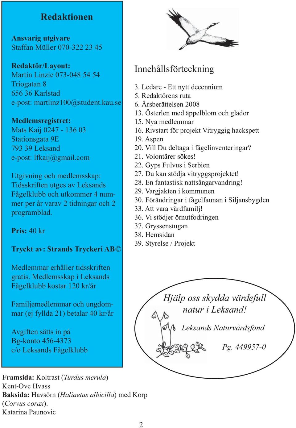 com Utgivning och medlemsskap: Tidsskriften utges av Leksands Fågelklubb och utkommer 4 nummer per år varav 2 tidningar och 2 programblad.