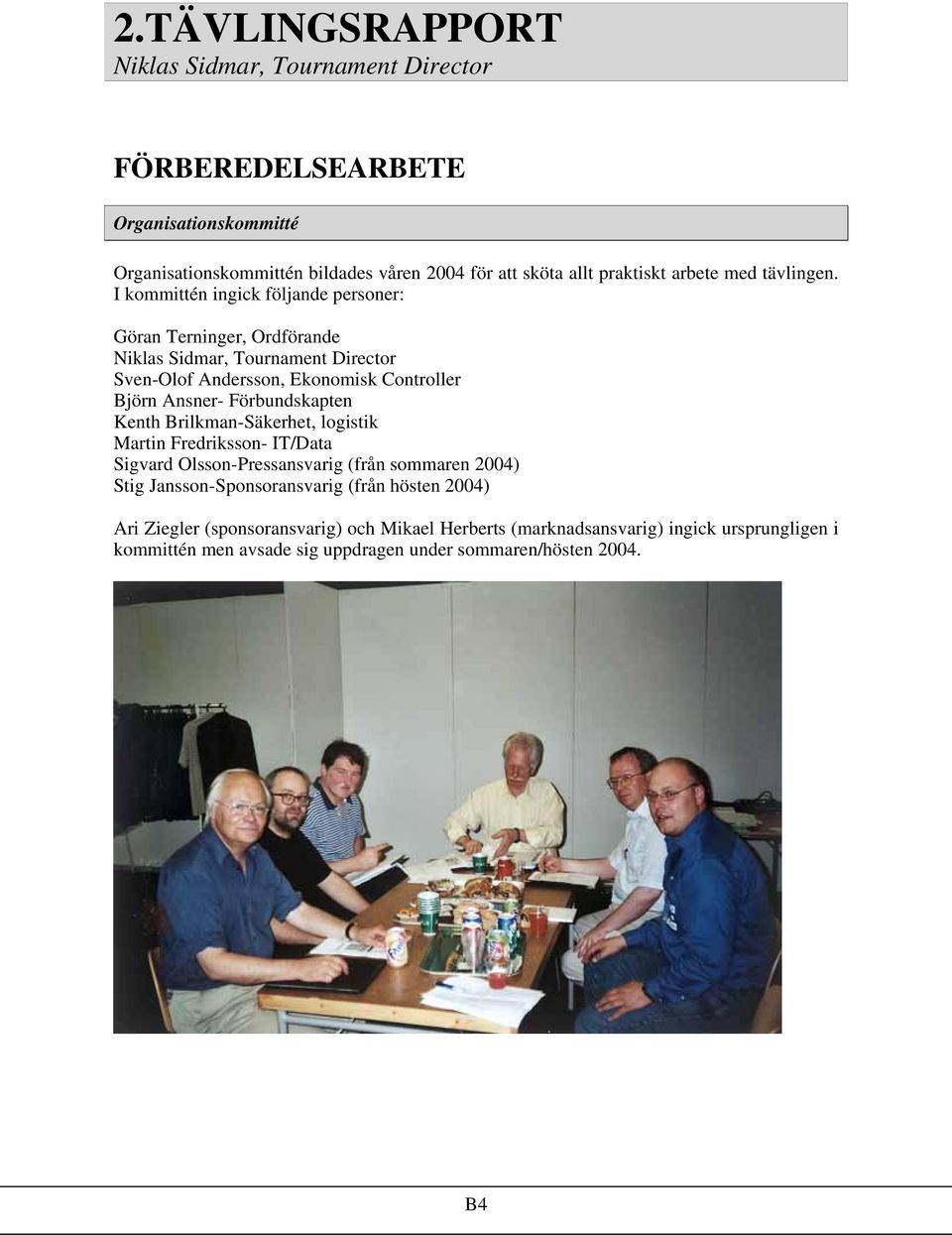 I kommittén ingick följande personer: Göran Terninger, Ordförande Niklas Sidmar, Tournament Director Sven-Olof Andersson, Ekonomisk Controller Björn Ansner-