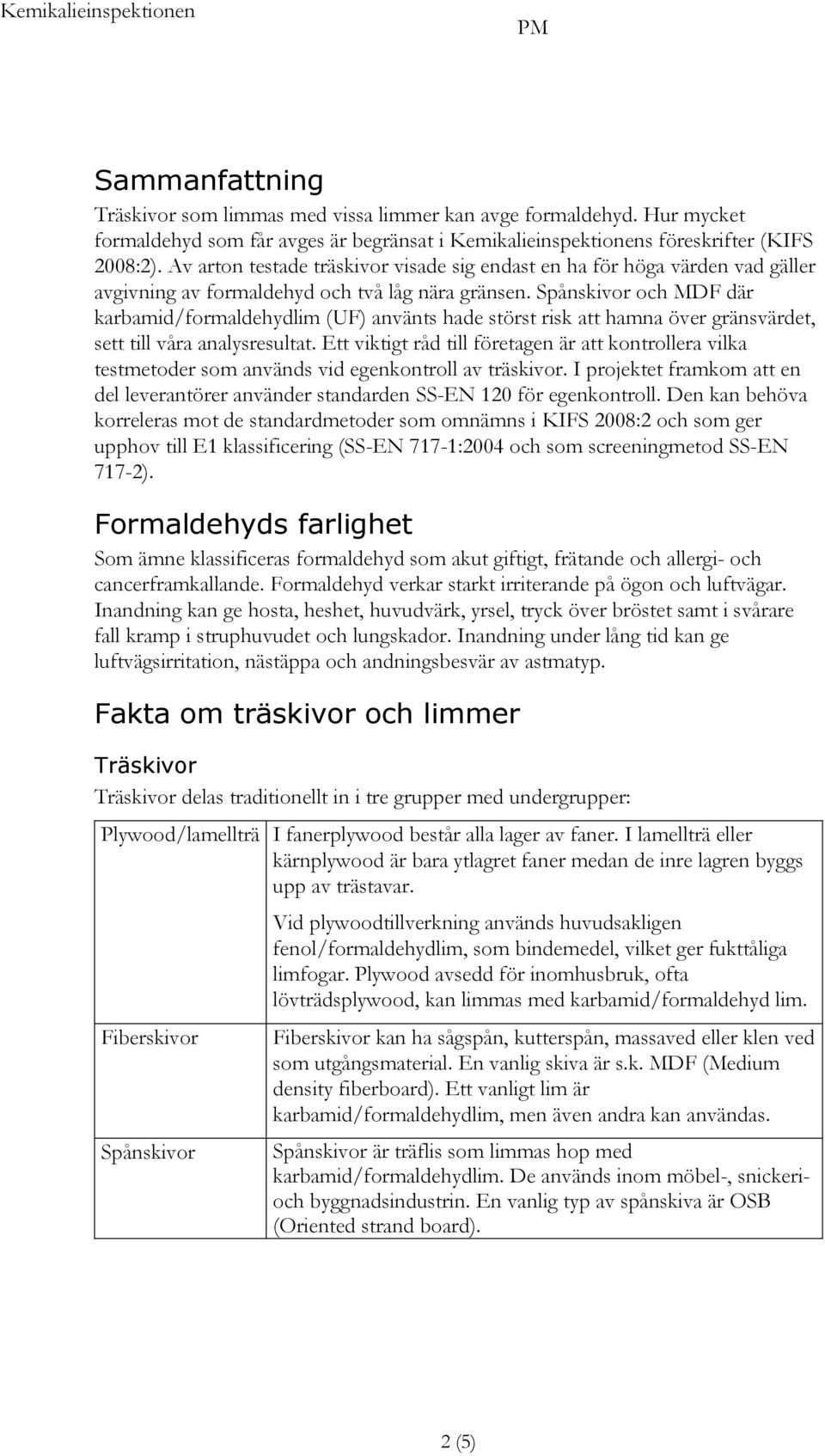 Spånskivor och MDF där karbamid/formaldehydlim (UF) använts hade störst risk att hamna över gränsvärdet, sett till våra analysresultat.