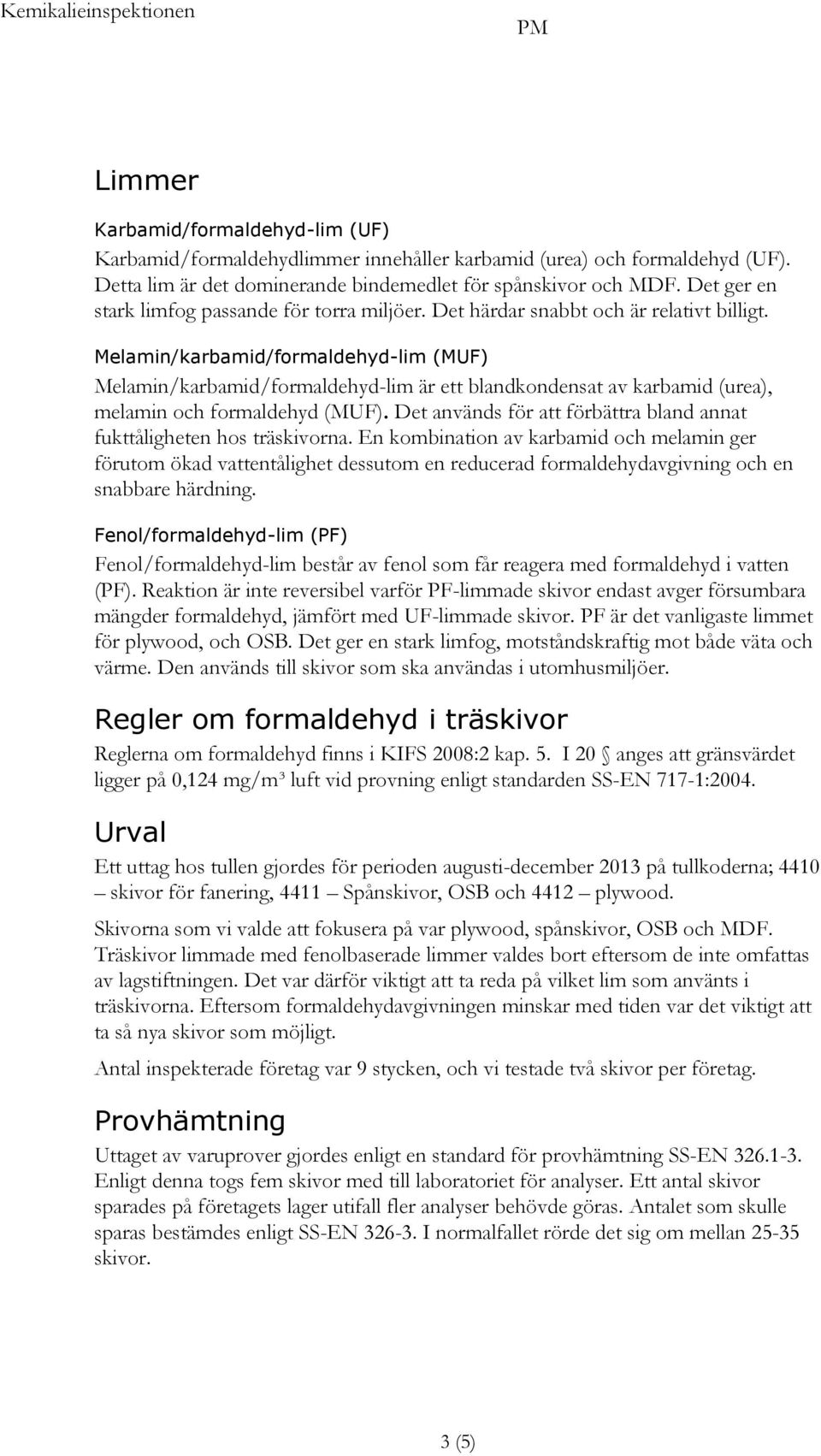 Melamin/karbamid/formaldehydlim (MUF) Melamin/karbamid/formaldehydlim är ett blandkondensat av karbamid (urea), melamin och formaldehyd (MUF).