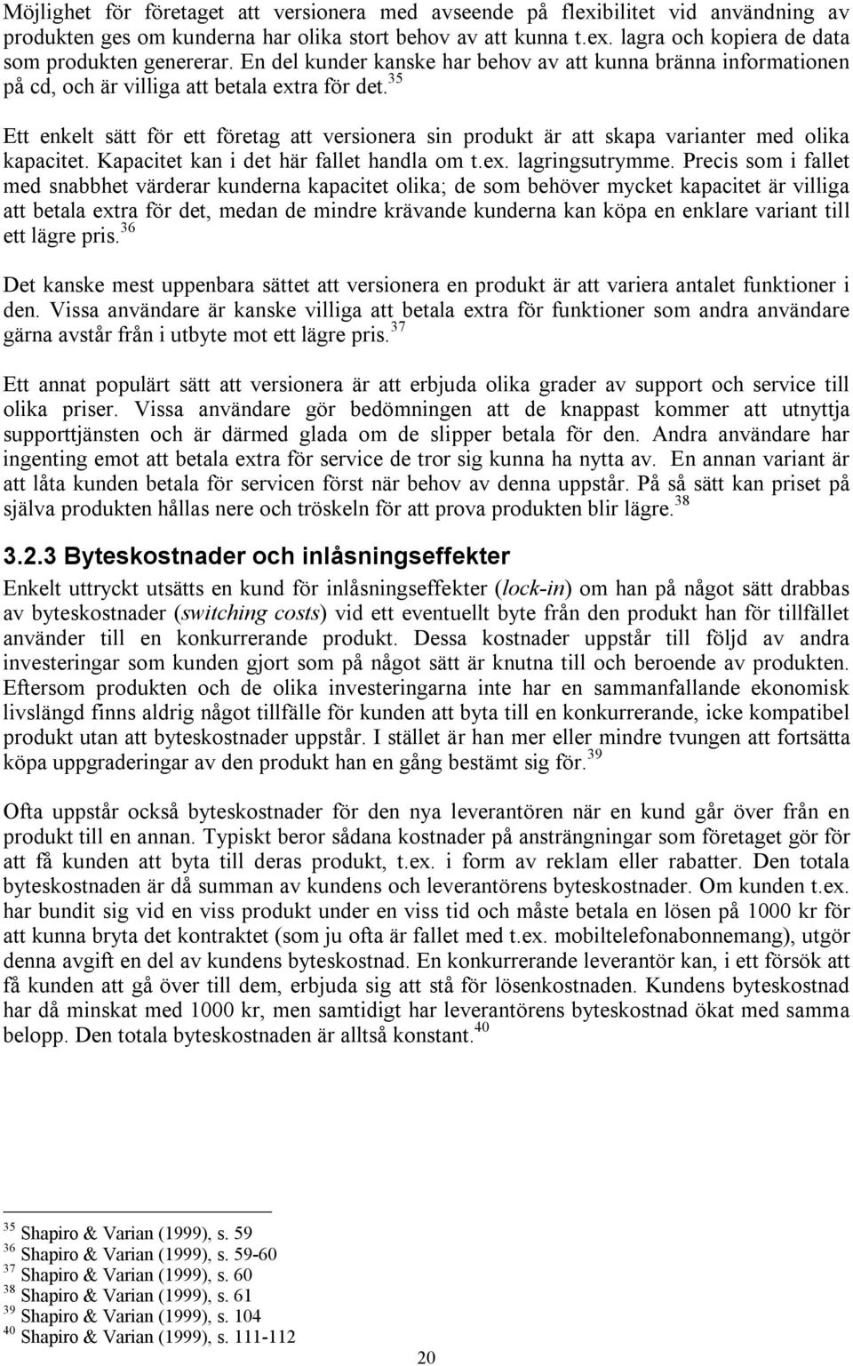 35 Ett enkelt sätt för ett företag att versionera sin produkt är att skapa varianter med olika kapacitet. Kapacitet kan i det här fallet handla om t.ex. lagringsutrymme.