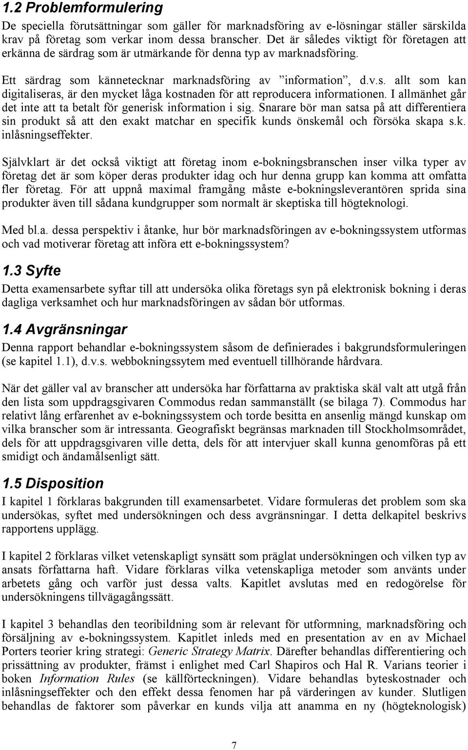 I allmänhet går det inte att ta betalt för generisk information i sig. Snarare bör man satsa på att differentiera sin produkt så att den exakt matchar en specifik kunds önskemål och försöka skapa s.k. inlåsningseffekter.