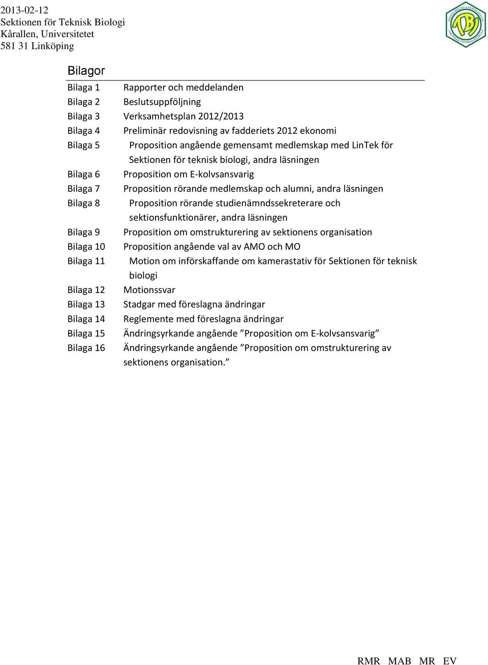 Proposition rörande studienämndssekreterare och sektionsfunktionärer, andra läsningen Bilaga 9 Proposition om omstrukturering av sektionens organisation Bilaga 10 Proposition angående val av AMO och