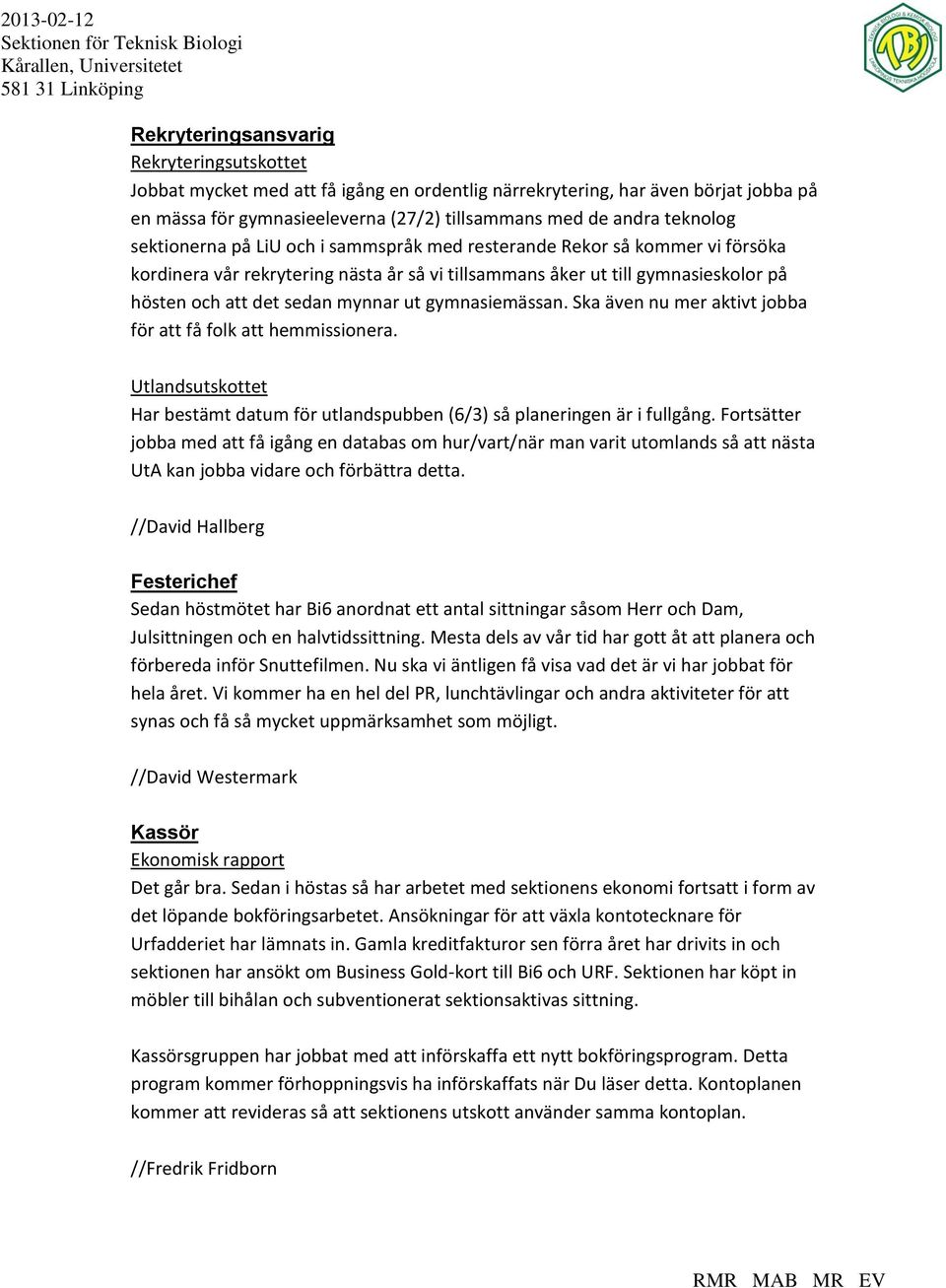 gymnasiemässan. Ska även nu mer aktivt jobba för att få folk att hemmissionera. Utlandsutskottet Har bestämt datum för utlandspubben (6/3) så planeringen är i fullgång.