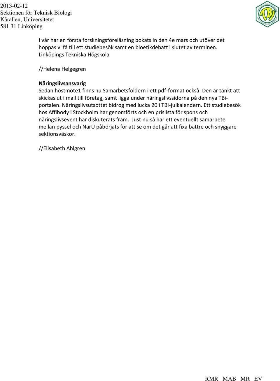 Den är tänkt att skickas ut i mail till företag, samt ligga under näringslivssidorna på den nya TBiportalen. Näringslivsutsottet bidrog med lucka 20 i TBi-julkalendern.