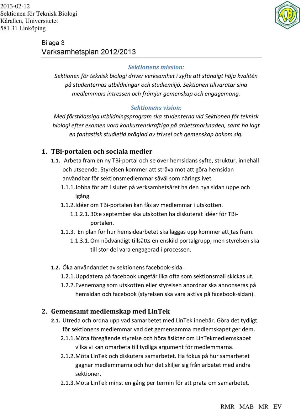 Sektionens vision: Med förstklassiga utbildningsprogram ska studenterna vid Sektionen för teknisk biologi efter examen vara konkurrenskraftiga på arbetsmarknaden, samt ha lagt en fantastisk studietid