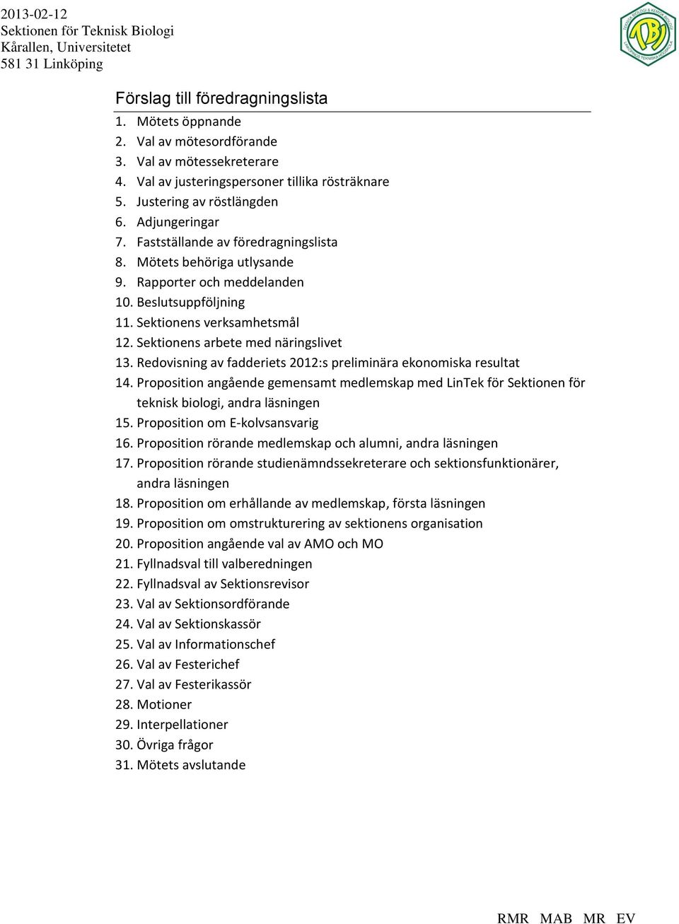 Redovisning av fadderiets 2012:s preliminära ekonomiska resultat 14. Proposition angående gemensamt medlemskap med LinTek för Sektionen för teknisk biologi, andra läsningen 15.