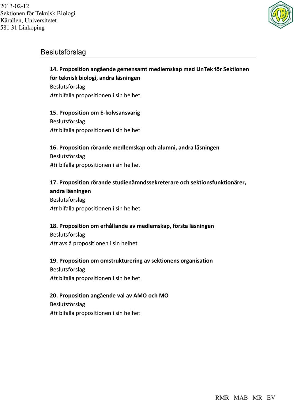 Proposition rörande medlemskap och alumni, andra läsningen Beslutsförslag Att bifalla propositionen i sin helhet 17.