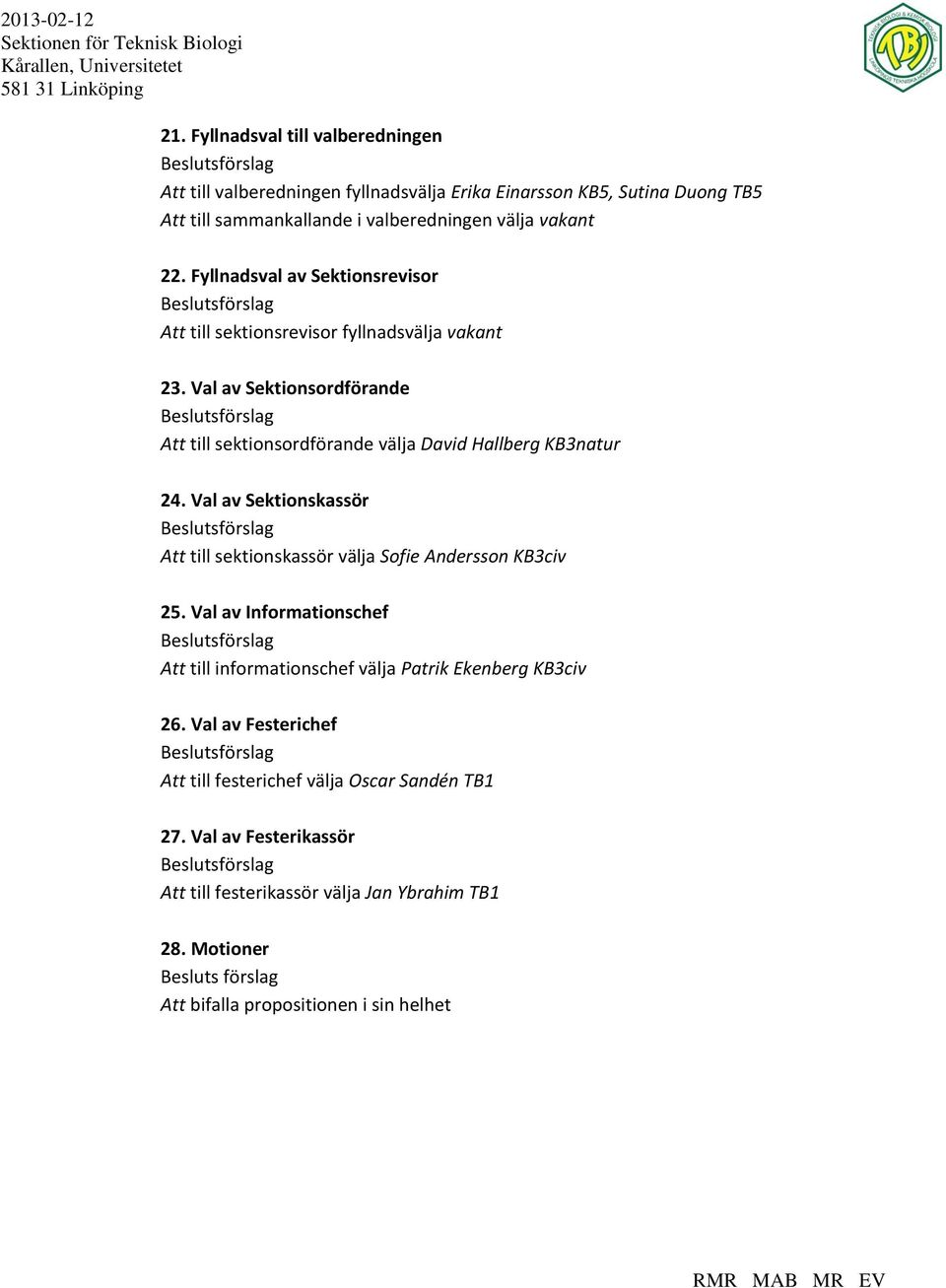 Val av Sektionskassör Beslutsförslag Att till sektionskassör välja Sofie Andersson KB3civ 25. Val av Informationschef Beslutsförslag Att till informationschef välja Patrik Ekenberg KB3civ 26.