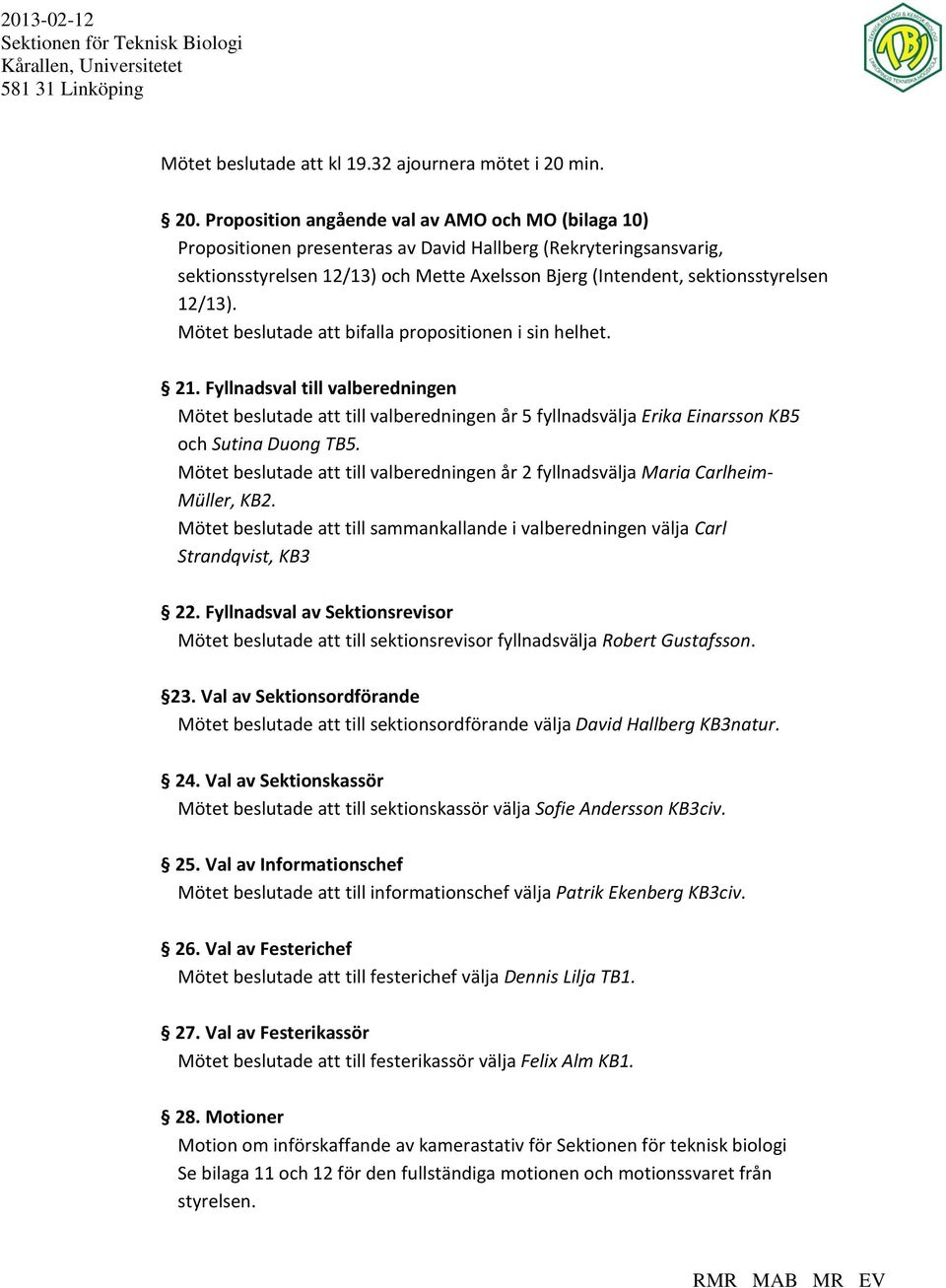 Proposition angående val av AMO och MO (bilaga 10) Propositionen presenteras av David Hallberg (Rekryteringsansvarig, sektionsstyrelsen 12/13) och Mette Axelsson Bjerg (Intendent, sektionsstyrelsen