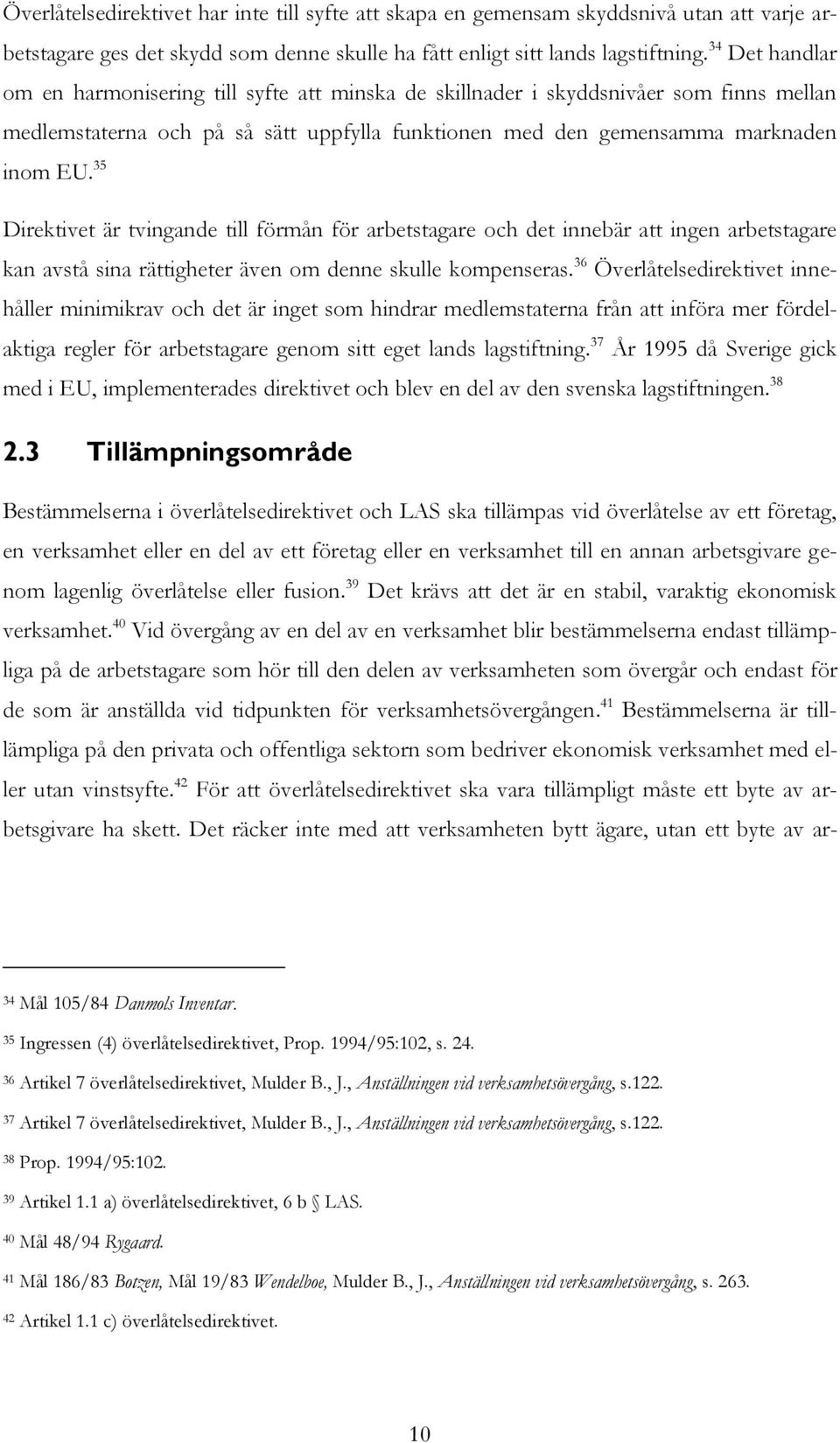 35 Direktivet är tvingande till förmån för arbetstagare och det innebär att ingen arbetstagare kan avstå sina rättigheter även om denne skulle kompenseras.